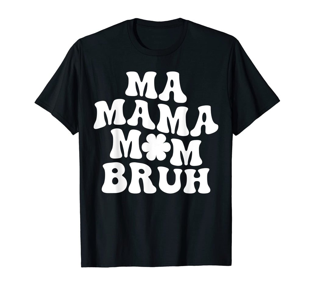 Ma Mama Mom Bruh Mommy Mother T-Shirt - Casual Everyday Wear Men Women - T-Shirt, Sweatshirt, Hoodie