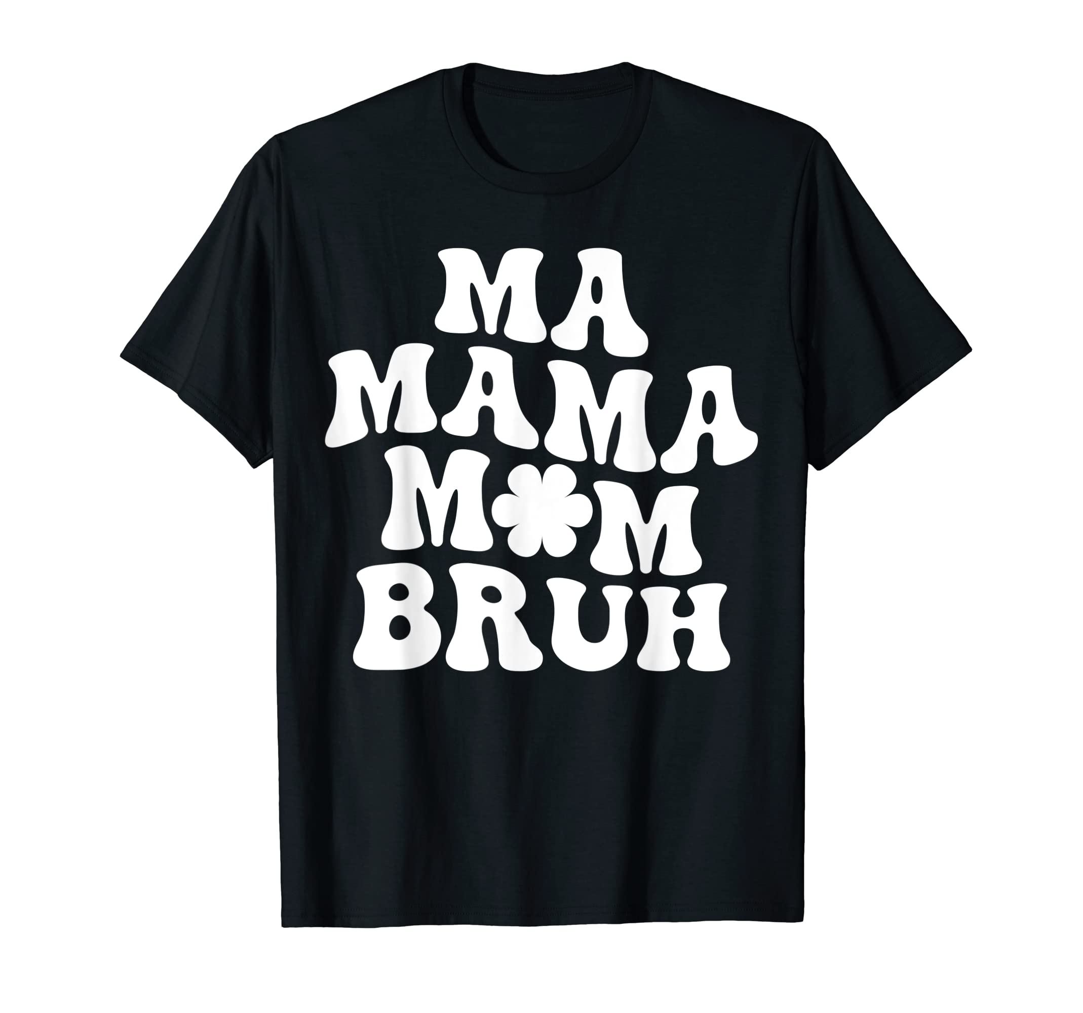 Ma Mama Mom Bruh Mommy Mother T-Shirt - Casual Everyday Wear Men Women - T-Shirt, Sweatshirt, Hoodie