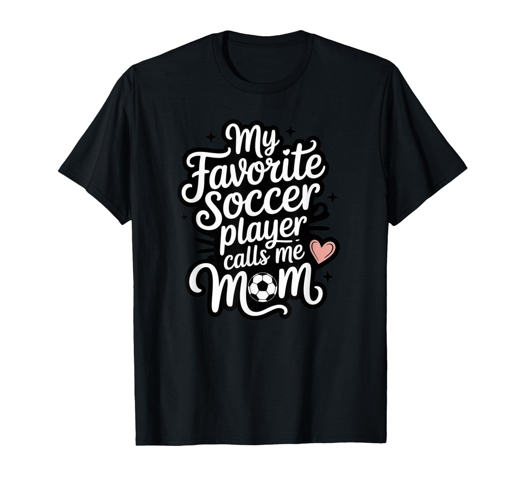 My Favorite Soccer Player Calls Me Mom T-Shirt - Graphic Print Unisex - T-Shirt, Sweatshirt, Hoodie