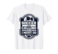 Soccer Is Calling And I Must Go Futbol T-Shirt - Aesthetic Graphic Unisex - T-Shirt, Sweatshirt, Hoodie