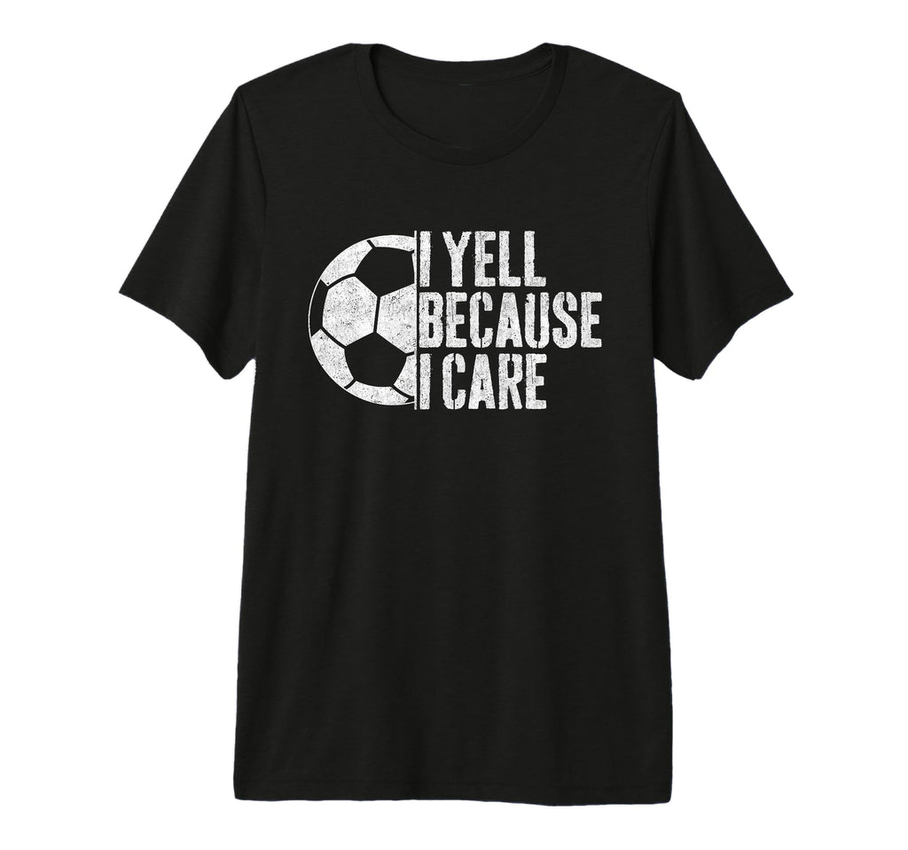 I Yell Because I Care Soccer Parent T-Shirt - Unique Graphic for Adults - T-Shirt, Sweatshirt, Hoodie