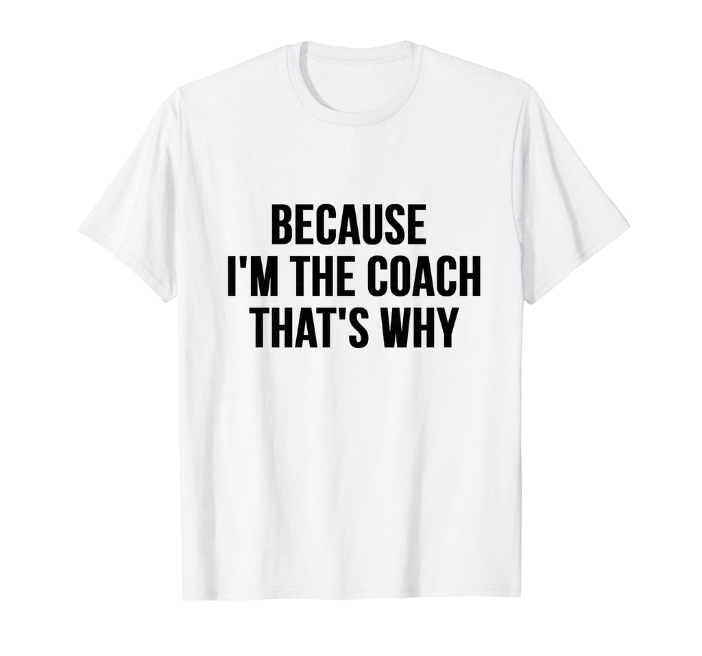 Funny Coach Because Im Coach Thats Why T-Shirt - Graphic Print for Adults - T-Shirt, Sweatshirt, Hoodie