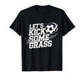 Lets Kick Some Grass Funny Soccer Lover T-Shirt - Streetwear Style Unisex - T-Shirt, Sweatshirt, Hoodie