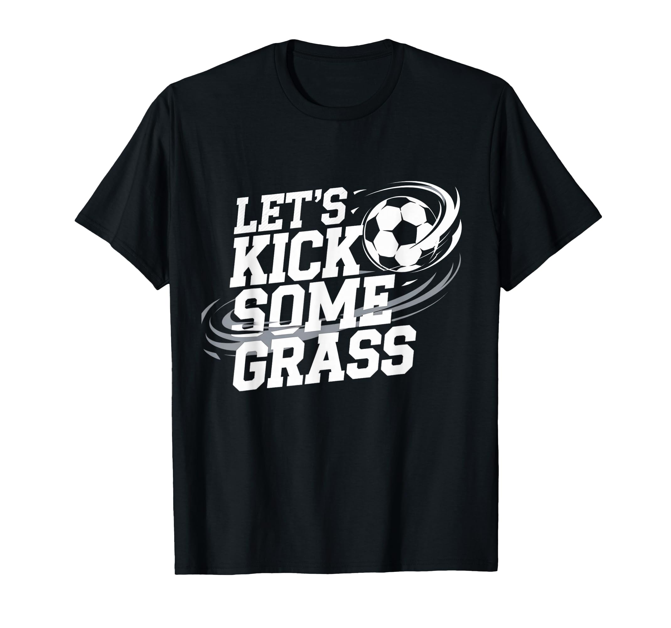 Lets Kick Some Grass Funny Soccer Lover T-Shirt - Streetwear Style Unisex - T-Shirt, Sweatshirt, Hoodie