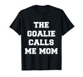 Goalie Calls Me Mom Lacrosse Soccer T-Shirt - Casual Everyday Wear Unisex - T-Shirt, Sweatshirt, Hoodie