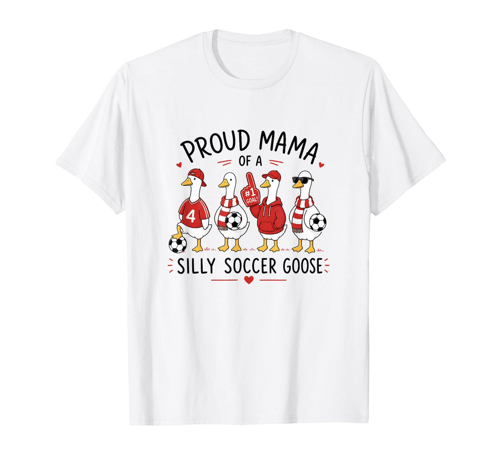 Proud Mama Silly Soccer Goose Mom Hoodie - Unique Graphic Men Women - T-Shirt, Sweatshirt, Hoodie