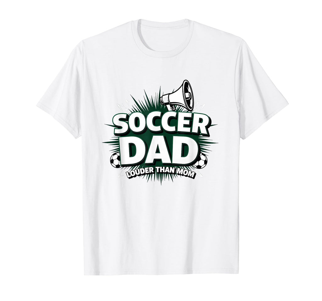 Soccer Dad Louder Than Mom White T-Shirt - Fun Novelty Design Unisex - T-Shirt, Sweatshirt, Hoodie