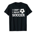 I Cant I Have Soccer Funny Soccer T-Shirt - Minimalist Print Men Women - T-Shirt, Sweatshirt, Hoodie