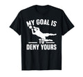 My Goal Is To Deny Yours Goalkeeper T-Shirt - Fun Novelty Design Men Women - T-Shirt, Sweatshirt, Hoodie
