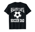 Act Like Lady Scream Like Soccer Dad T-Shirt - Novelty Apparel Men Women - T-Shirt, Sweatshirt, Hoodie