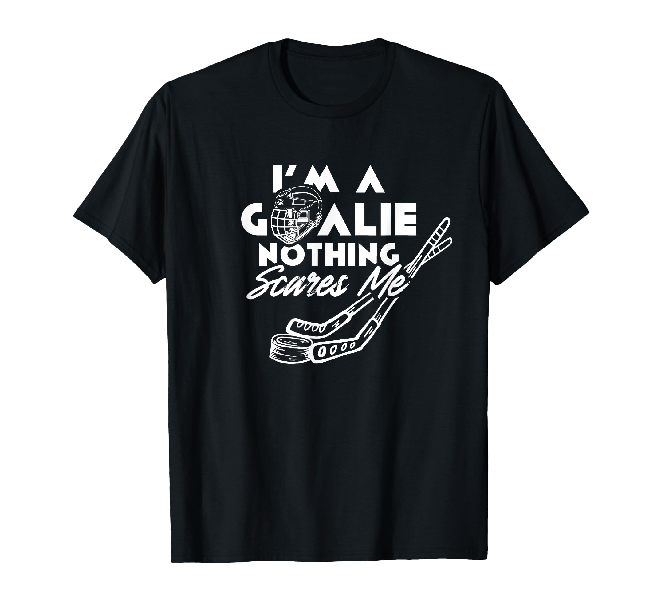 Im Goalie Nothing Scares Me Team Player T-Shirt - Unique Graphic Men Women - T-Shirt, Sweatshirt, Hoodie