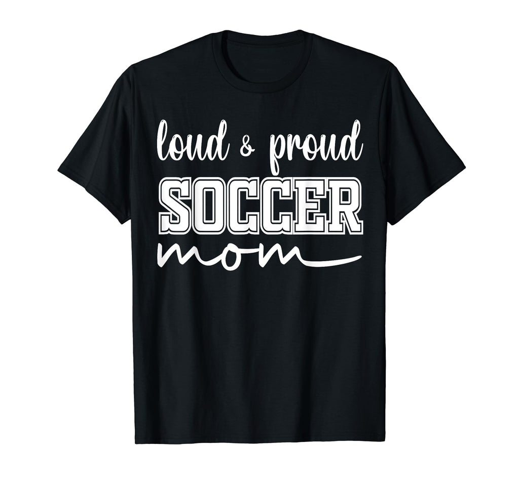 Loud And Proud Soccer Mom Soccer T-Shirt - Custom Art Print Men Women - T-Shirt, Sweatshirt, Hoodie