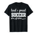 Loud And Proud Soccer Mom Soccer T-Shirt - Custom Art Print Men Women - T-Shirt, Sweatshirt, Hoodie