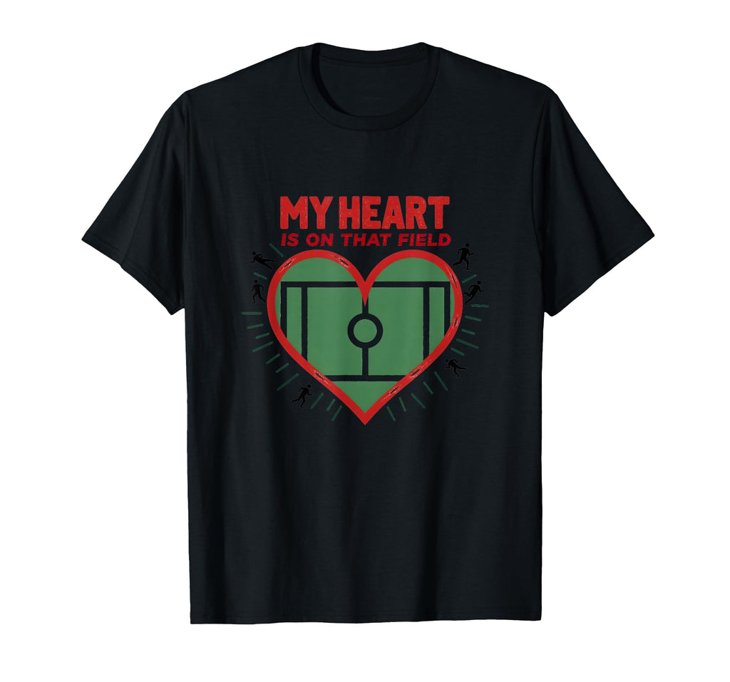 My Heart Is That Field Soccer Fan T-Shirt - Casual Everyday Wear Men Women - T-Shirt, Sweatshirt, Hoodie