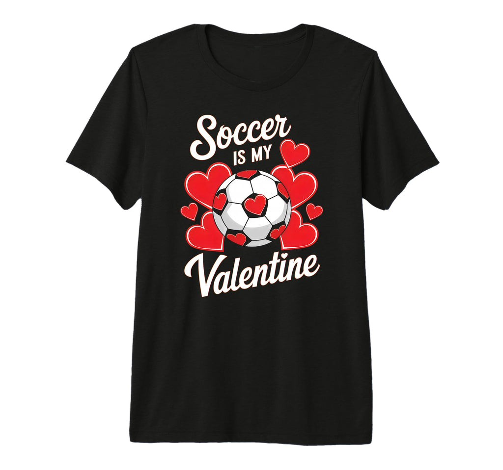 Soccer Is My Valentine Funny Love T-Shirt - Novelty Apparel for Adults - T-Shirt, Sweatshirt, Hoodie
