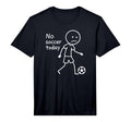 Mens No Soccer Today Funny Sad T-Shirt - Casual Everyday Wear Men Women - T-Shirt, Sweatshirt, Hoodie