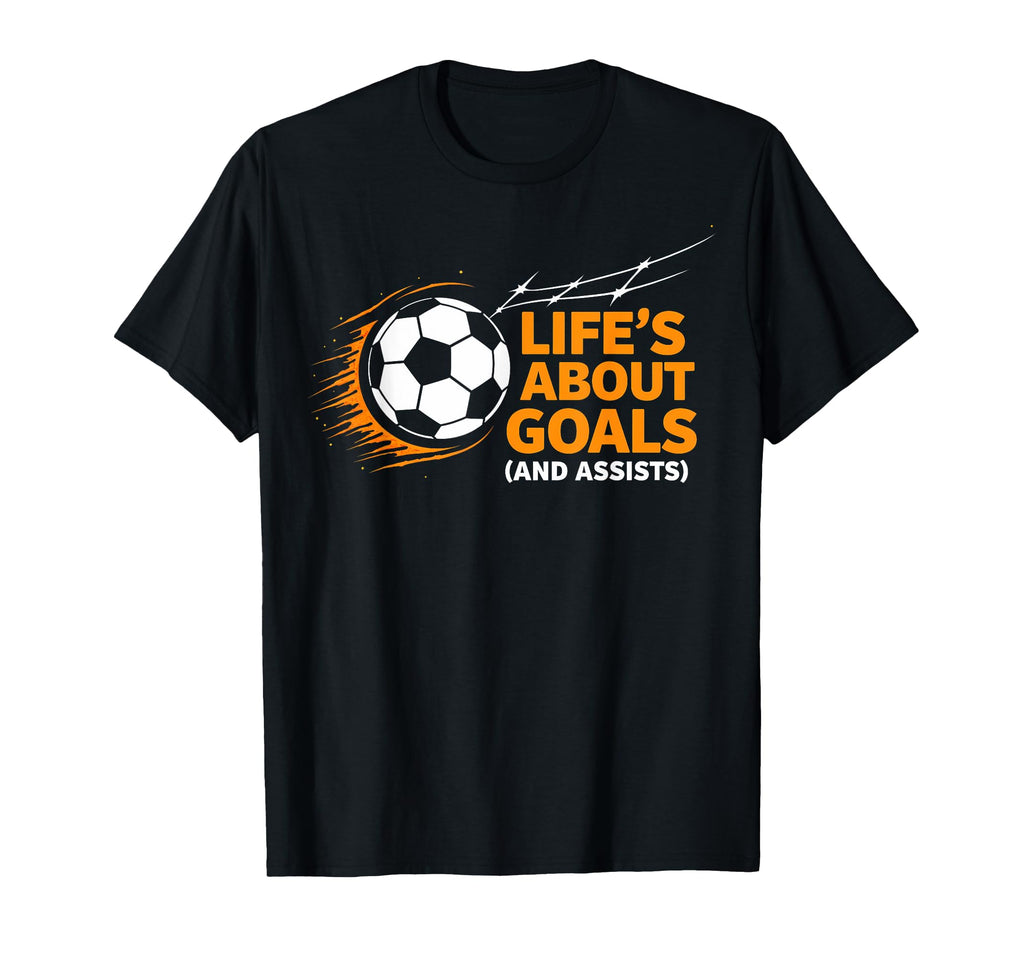Soccer Life Is About Goals Assists T-Shirt - Novelty Apparel Men Women - T-Shirt, Sweatshirt, Hoodie