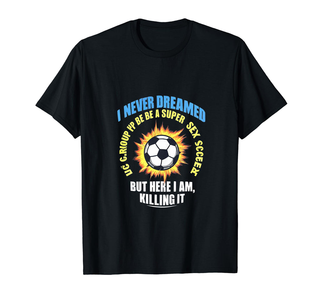 I Never Dreamed Id Grow Up To Be T-Shirt - Aesthetic Graphic Men Women - T-Shirt, Sweatshirt, Hoodie