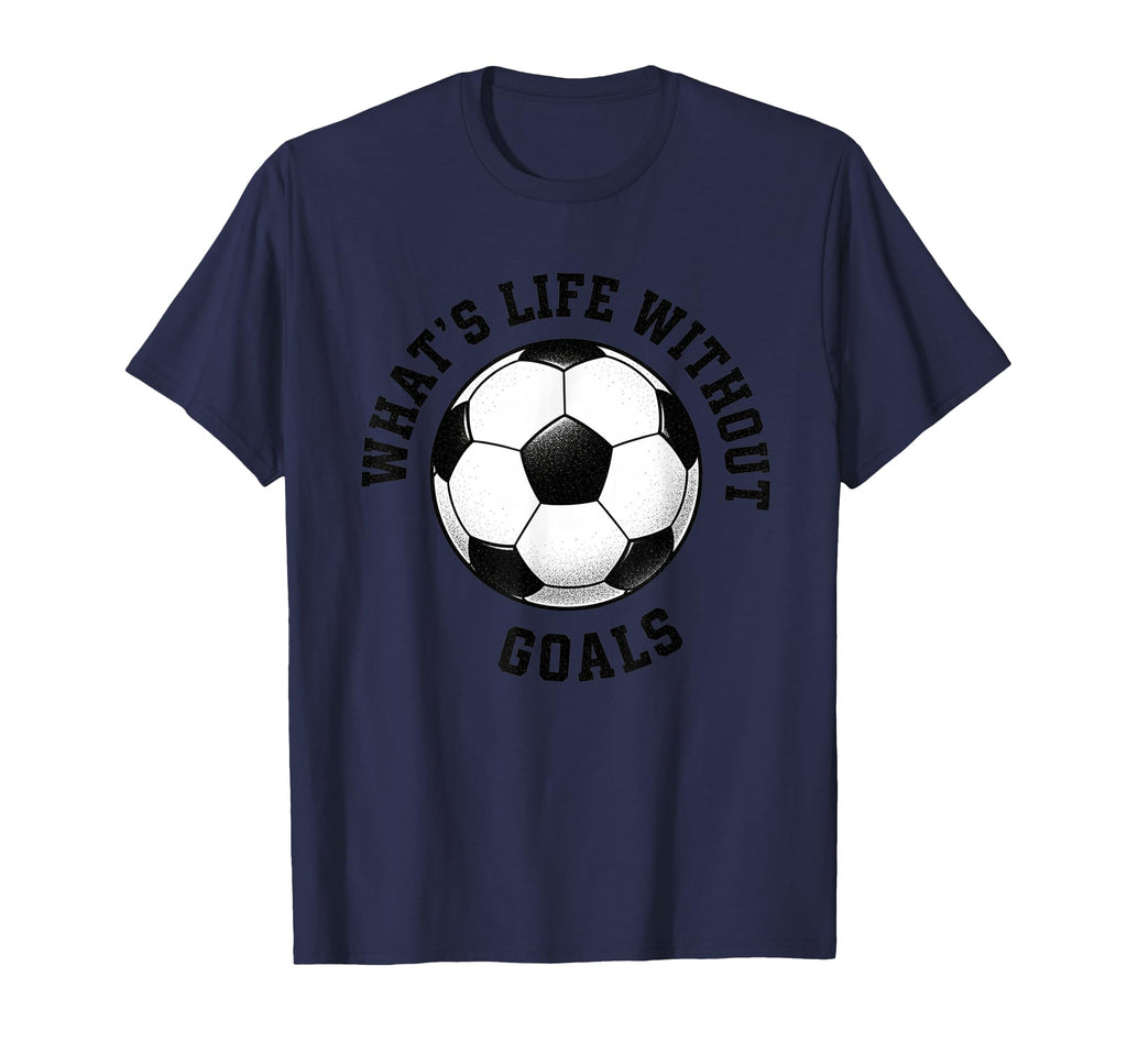 Whats Life Without Goals Soccer Ball T-Shirt - Custom Art Print Unisex - T-Shirt, Sweatshirt, Hoodie