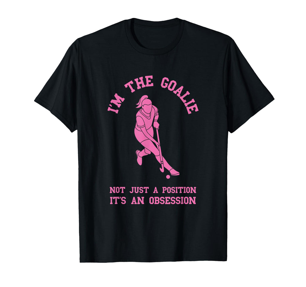 Field Hockey Im Goalie Goalkeeper T-Shirt - Novelty Apparel for Adults - T-Shirt, Sweatshirt, Hoodie