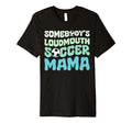 Somebodys Loudmouth Soccer Mama Mothers T-Shirt - Unique Graphic Men Women - T-Shirt, Sweatshirt, Hoodie