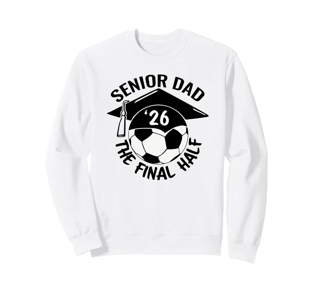 Soccer Senior Dad 2026 Final Half Sweatshirt - Custom Art Print Men Women - T-Shirt, Sweatshirt, Hoodie