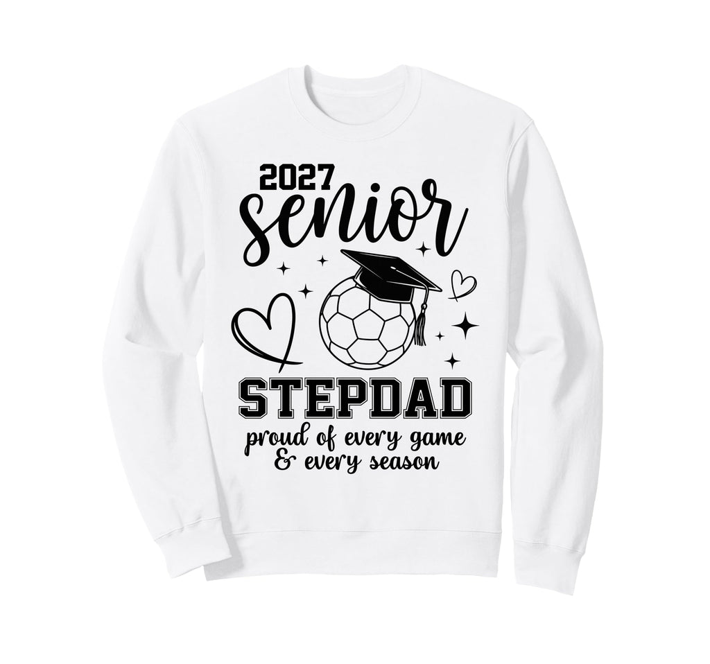 2027 Senior Soccer Stepdad Proud Sweatshirt - Fun Novelty Design Men Women - T-Shirt, Sweatshirt, Hoodie