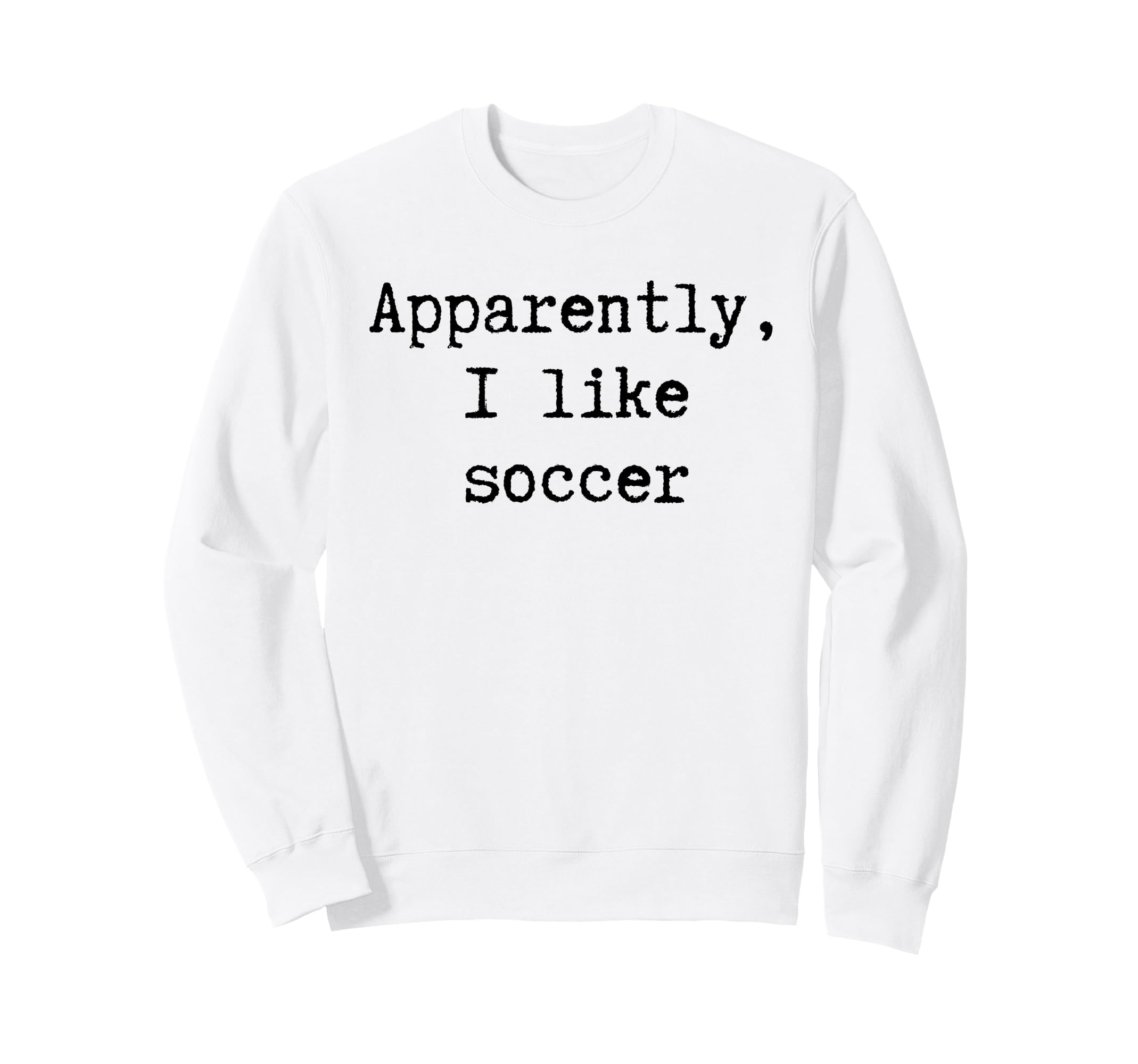 Apparently I Like Soccer Funny Mom Dad Sweatshirt - Trendy Graphic Unisex - T-Shirt, Sweatshirt, Hoodie