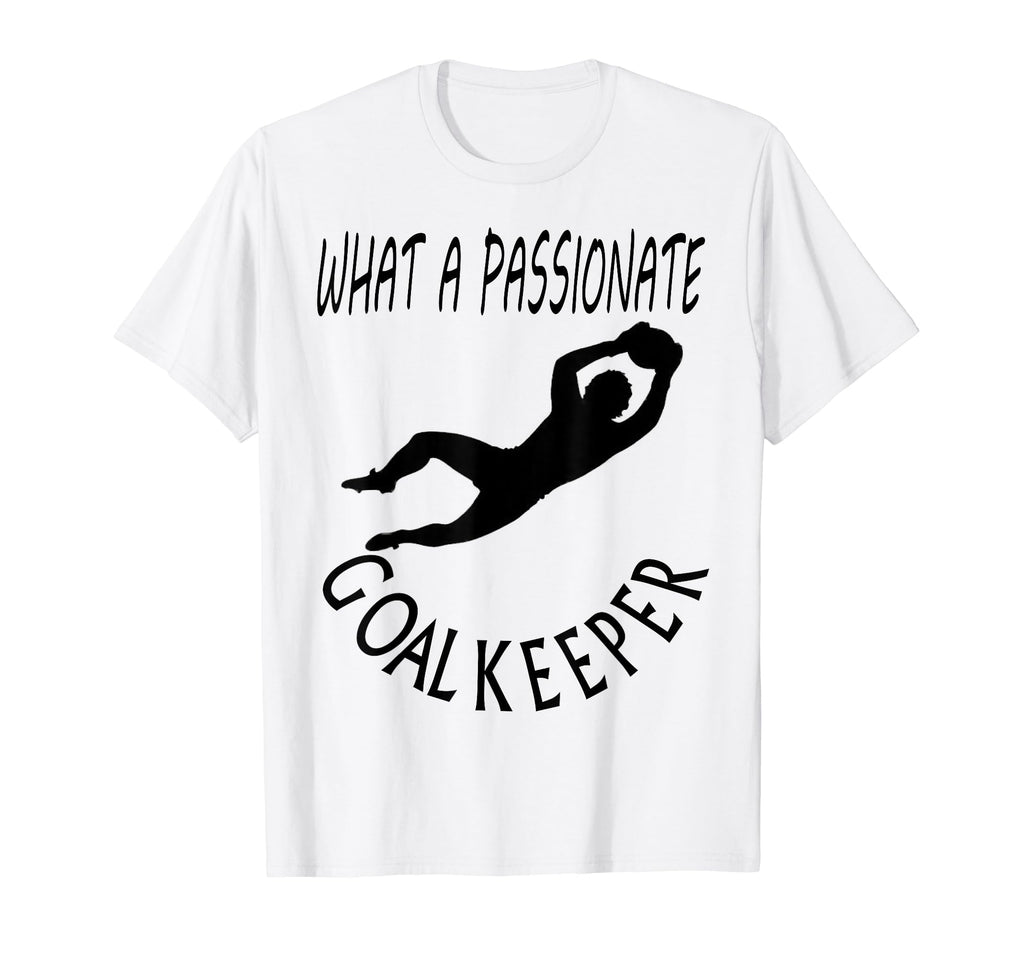 I Am Goalkeeper Keeper Football Play T-Shirt - Novelty Apparel for Adults - T-Shirt, Sweatshirt, Hoodie