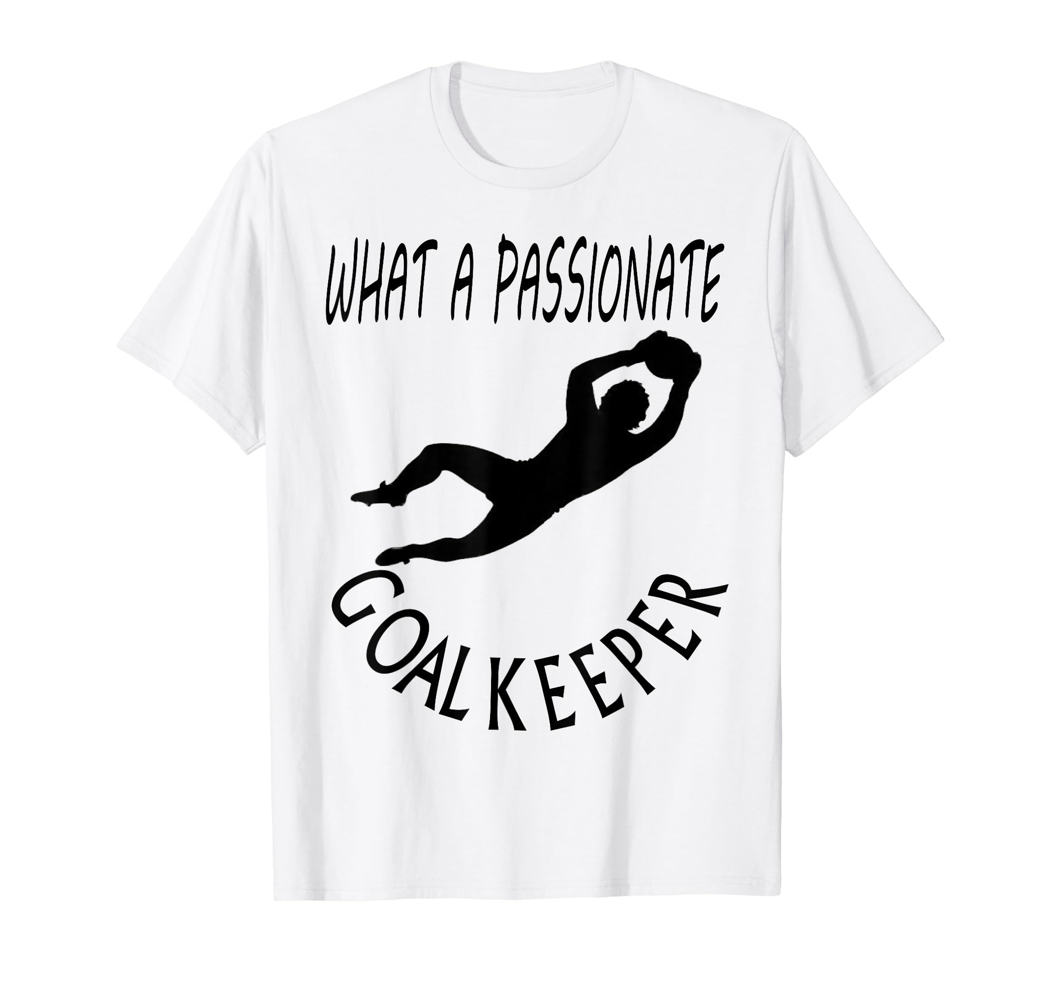I Am Goalkeeper Keeper Football Play T-Shirt - Novelty Apparel for Adults - T-Shirt, Sweatshirt, Hoodie