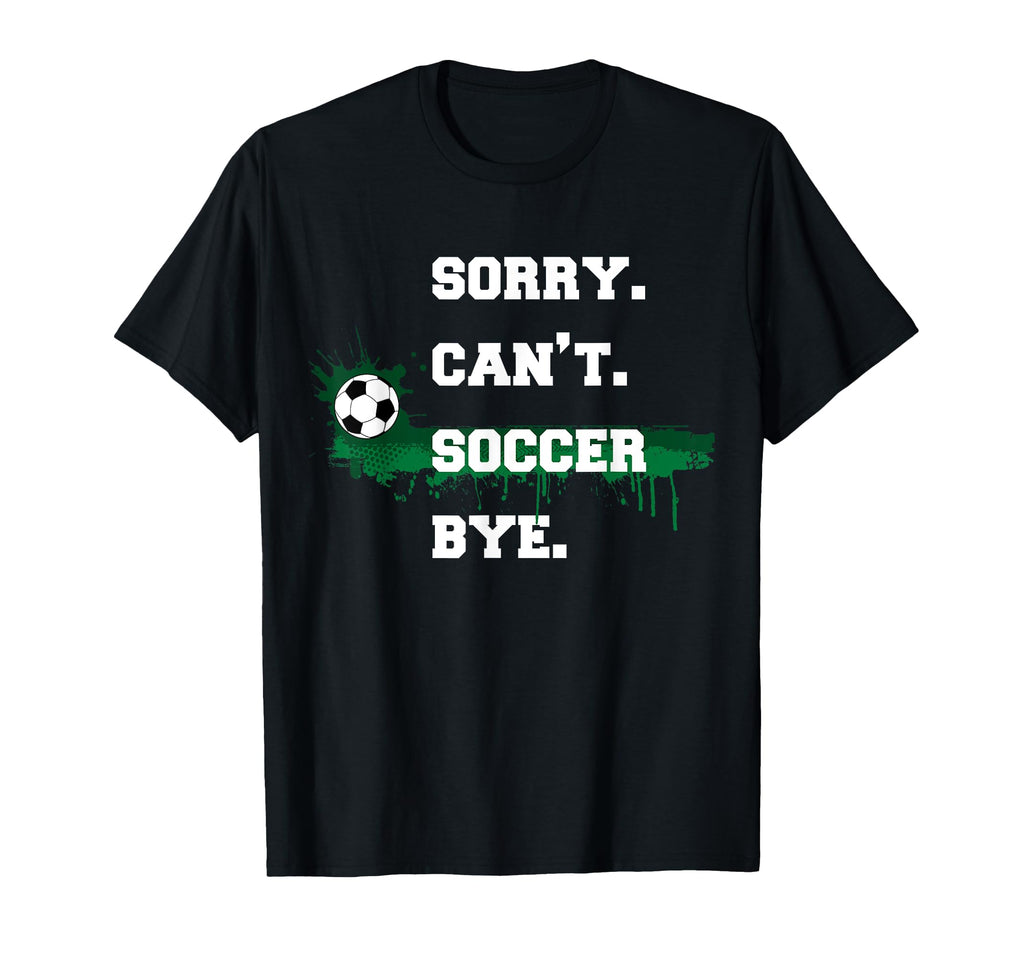 Soccer Player Gift Sorry Cant Soccer T-Shirt - Custom Art Print for Adults - T-Shirt, Sweatshirt, Hoodie