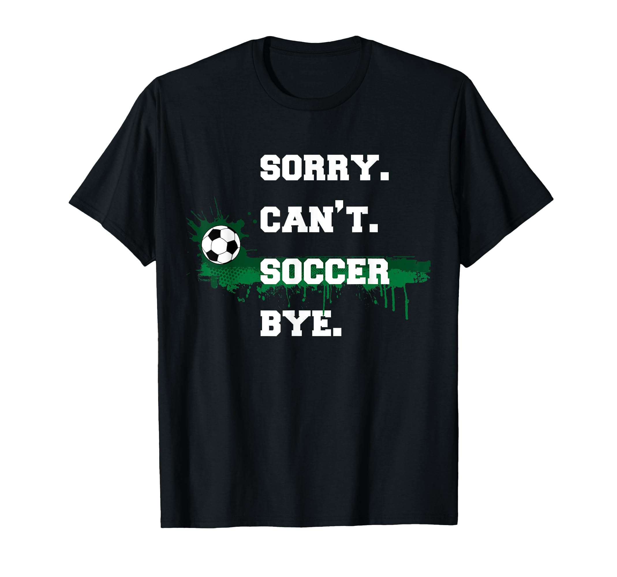 Soccer Player Gift Sorry Cant Soccer T-Shirt - Custom Art Print for Adults - T-Shirt, Sweatshirt, Hoodie