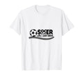 Soccer Is Life Life I Just Drive White T-Shirt - Fun Novelty Design Unisex - T-Shirt, Sweatshirt, Hoodie