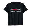Funny Soccer Mom Club Matriarch T-Shirt - Fun Novelty Design Men Women - T-Shirt, Sweatshirt, Hoodie