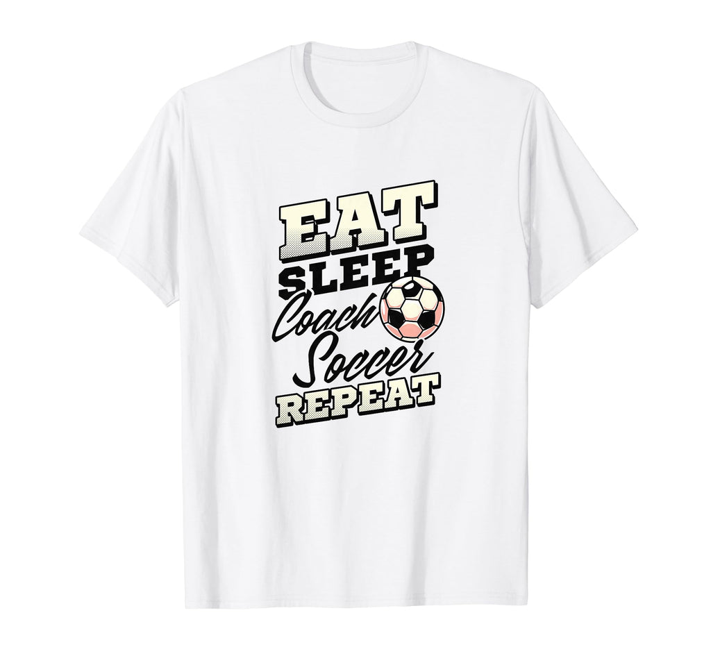 Eat Sleep Coach Soccer Repeat Soccer T-Shirt - Trendy Graphic Men Women - T-Shirt, Sweatshirt, Hoodie