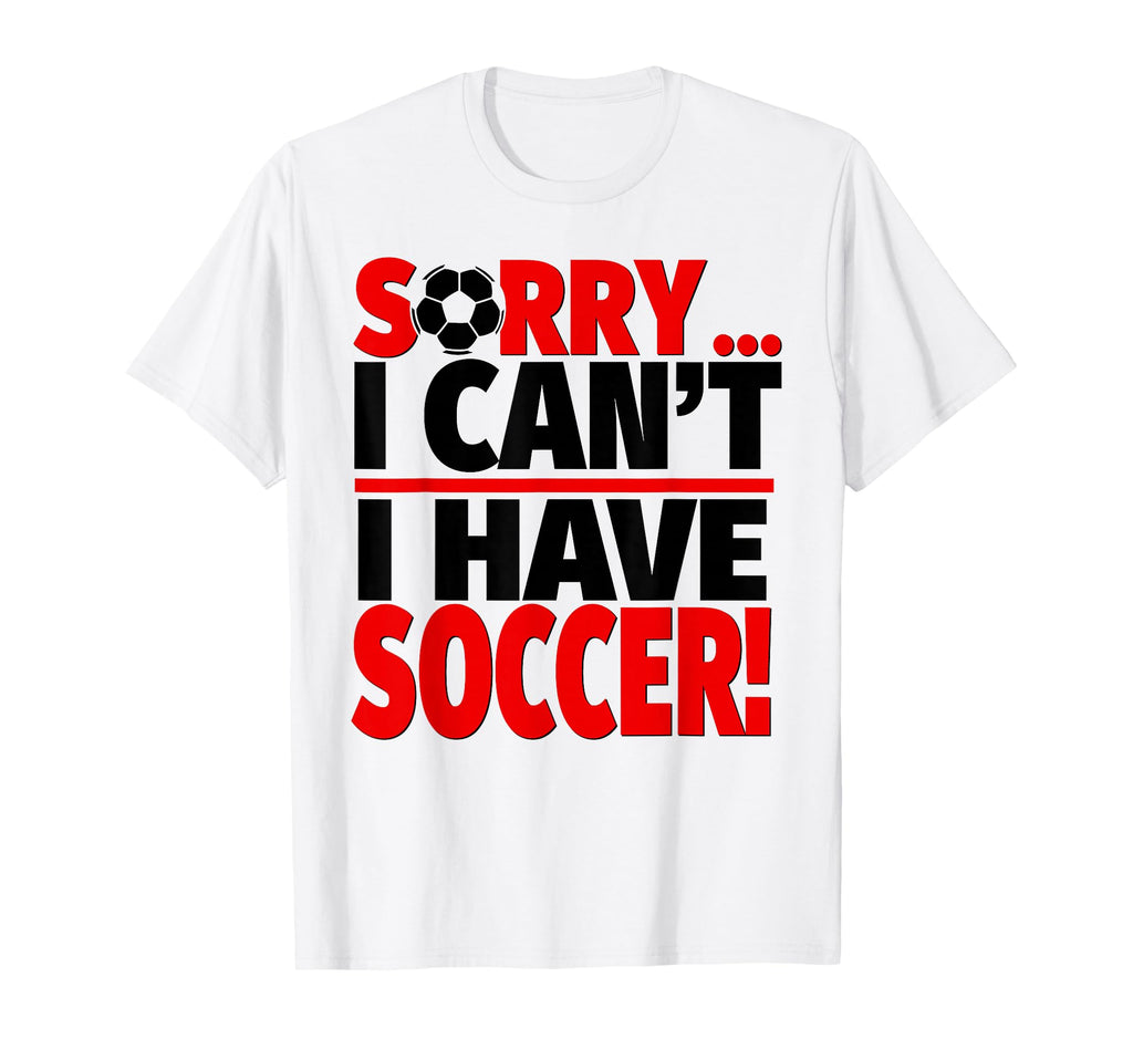 Sorry I Cant I Have Soccer T-Shirt - Trendy Graphic for Adults - T-Shirt, Sweatshirt, Hoodie