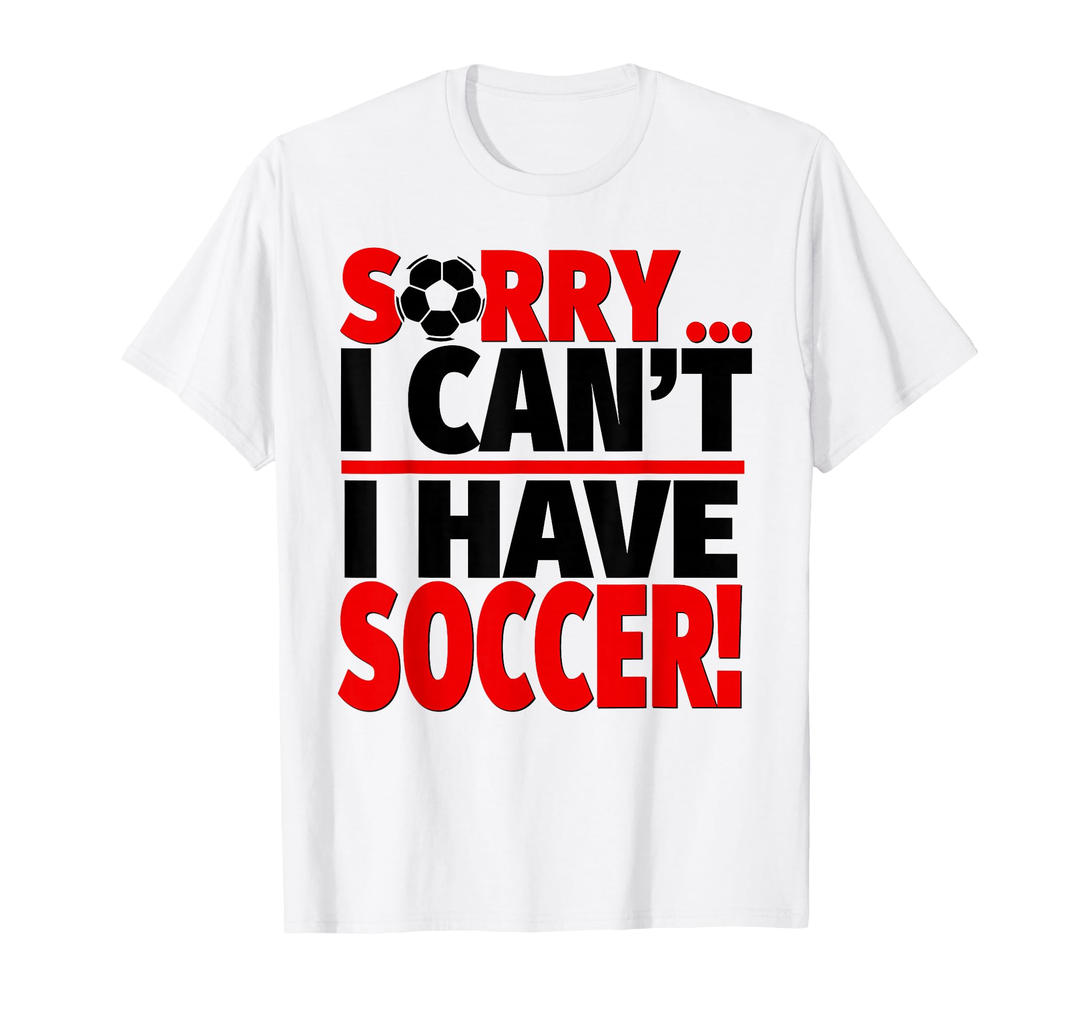 Sorry I Cant I Have Soccer T-Shirt - Trendy Graphic for Adults - T-Shirt, Sweatshirt, Hoodie