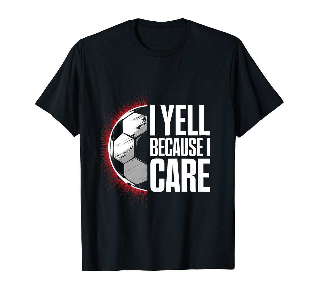I Yell Because I Care Soccer Coach T-Shirt - Aesthetic Graphic Unisex - T-Shirt, Sweatshirt, Hoodie