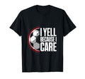 I Yell Because I Care Soccer Coach T-Shirt - Aesthetic Graphic Unisex - T-Shirt, Sweatshirt, Hoodie