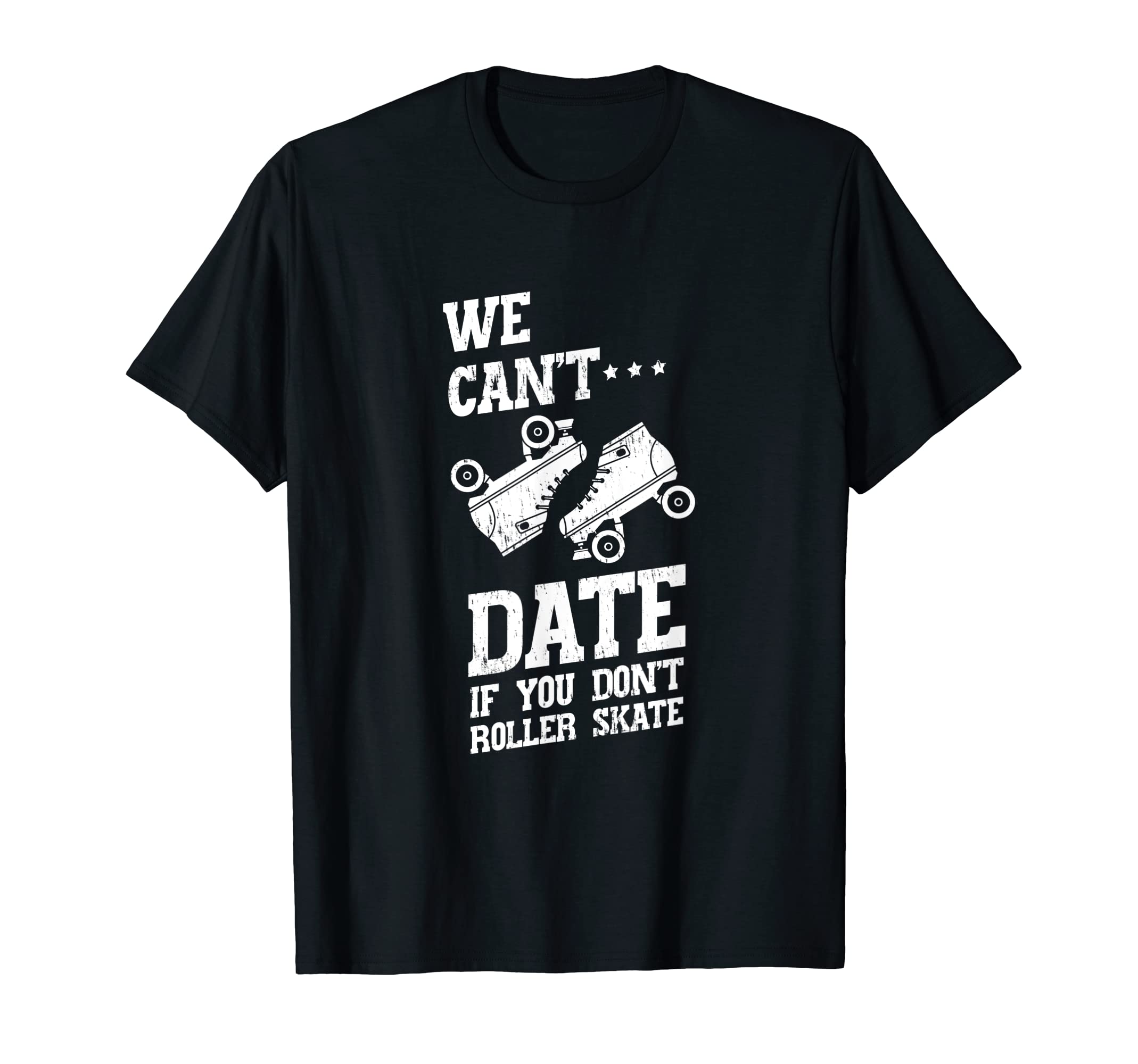 We Cant Date If You Dont Roller T-Shirt - Aesthetic Graphic Men Women - T-Shirt, Sweatshirt, Hoodie