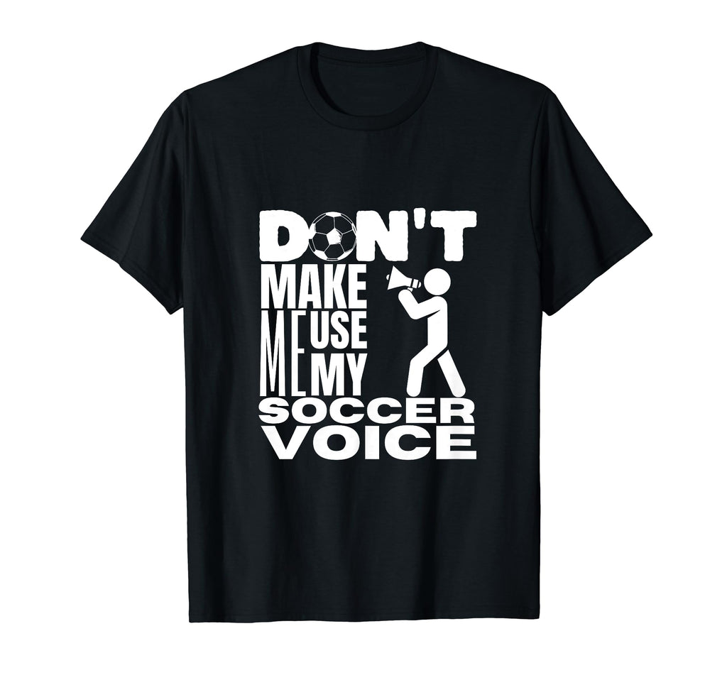 Dont Make Me Use My Soccer Voice T-Shirt - Aesthetic Graphic Men Women - T-Shirt, Sweatshirt, Hoodie