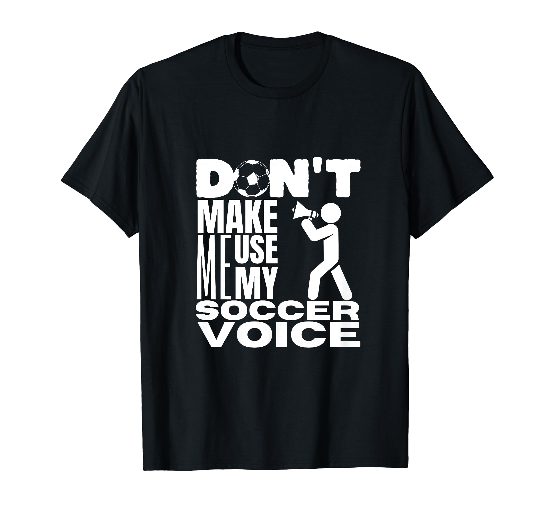 Dont Make Me Use My Soccer Voice T-Shirt - Aesthetic Graphic Men Women - T-Shirt, Sweatshirt, Hoodie