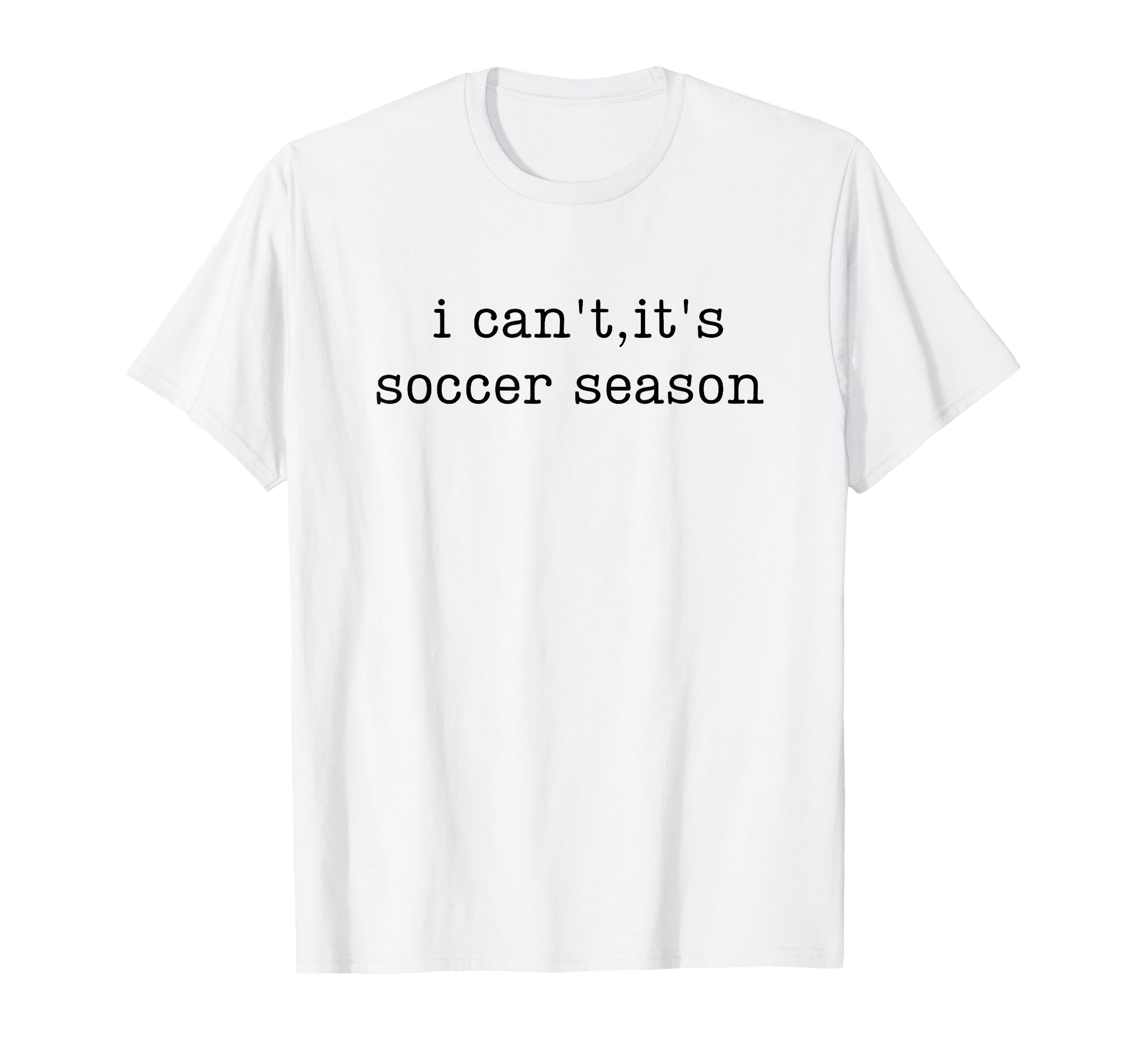 I Cant Its Soccer Season T-Shirt - Graphic Print Unisex - T-Shirt, Sweatshirt, Hoodie