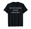 Weird Coaches Build Character Coach Funny T-Shirt - Minimalist Print Unisex - T-Shirt, Sweatshirt, Hoodie