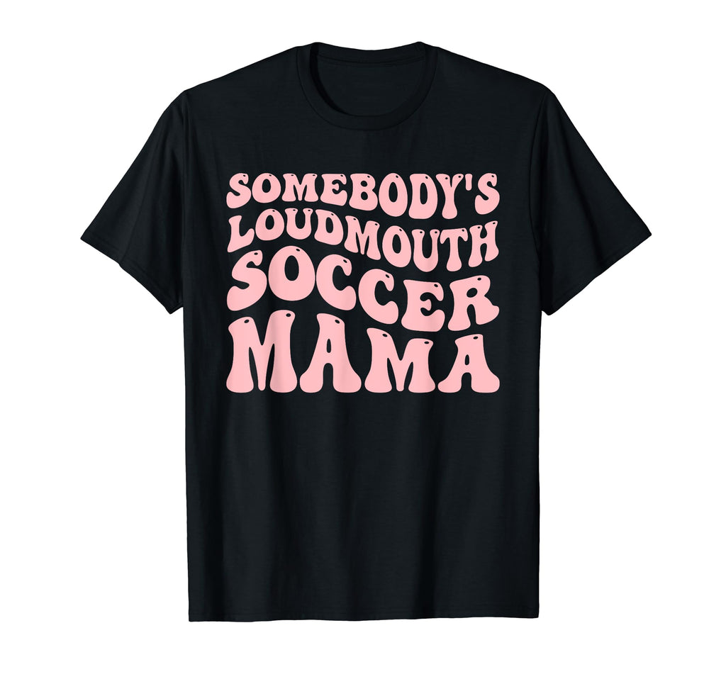 Somebodys Loudmouth Soccer Mama Soccer T-Shirt - Aesthetic Graphic Unisex - T-Shirt, Sweatshirt, Hoodie