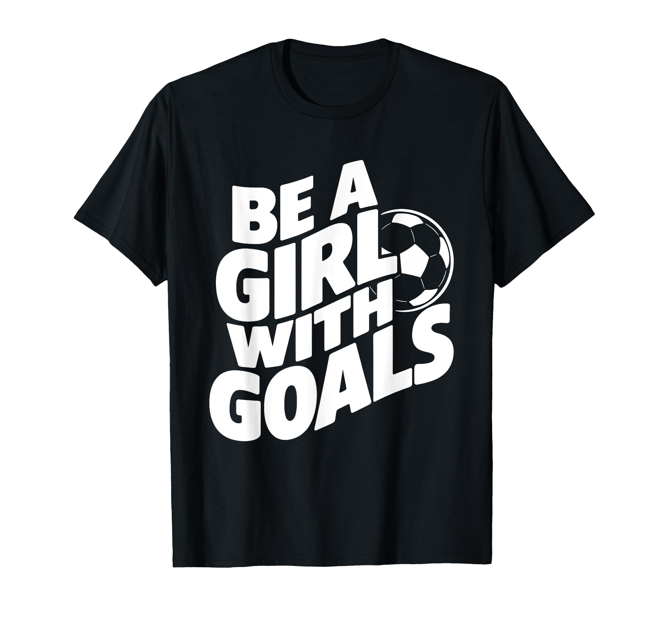 Be Goals Soccer Player Soccer T-Shirt - Novelty Apparel Men Women - T-Shirt, Sweatshirt, Hoodie