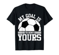My Goal Is To Deny Yours Soccer Goalie T-Shirt - Trendy Graphic Unisex - T-Shirt, Sweatshirt, Hoodie