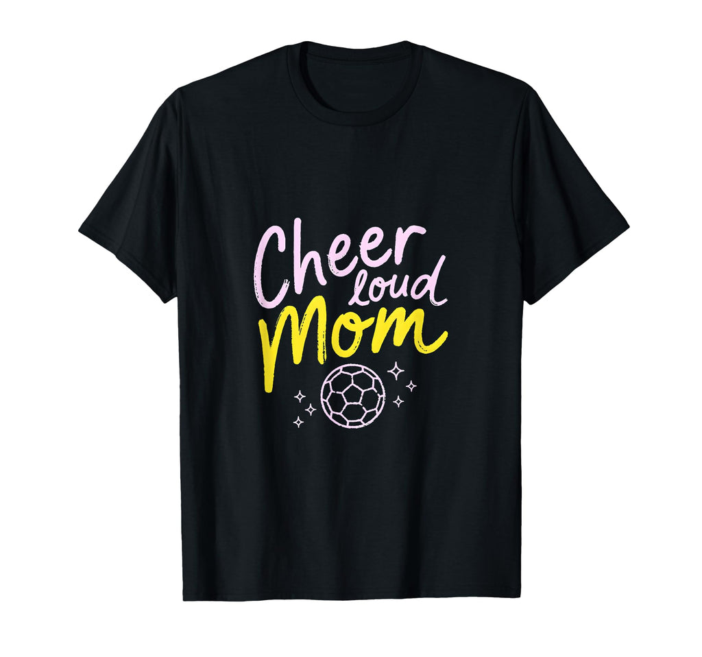 Cheer Loud Mom Soccer Parent Pride T-Shirt - Unique Graphic Men Women - T-Shirt, Sweatshirt, Hoodie