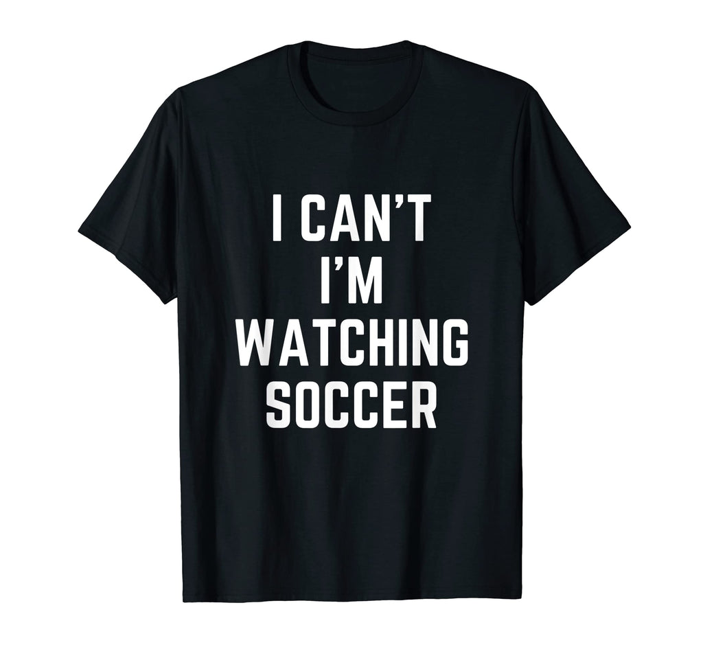 I Cant Im Watching Soccer Funny Soccer T-Shirt - Unique Graphic Unisex - T-Shirt, Sweatshirt, Hoodie