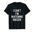 I Cant Im Watching Soccer Funny Soccer T-Shirt - Unique Graphic Unisex - T-Shirt, Sweatshirt, Hoodie